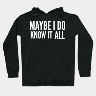 Maybe I do know it all Hoodie